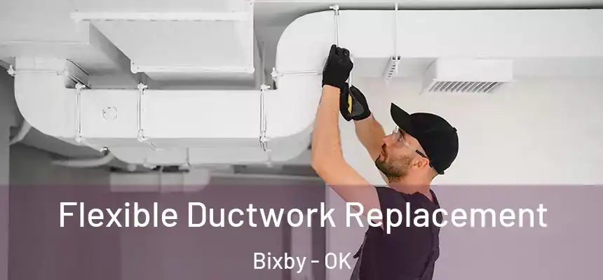  Flexible Ductwork Replacement Bixby - OK